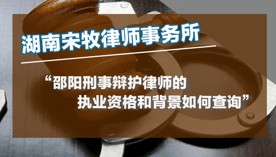 邵阳刑事辩护律师的执业资格和背景如何查询