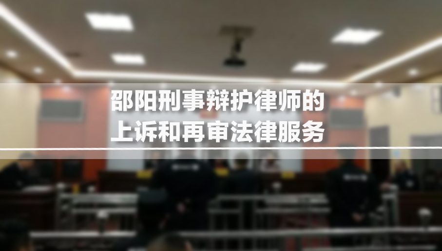 邵阳刑事辩护律师的上诉和再审法律服务